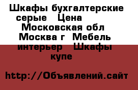 Шкафы бухгалтерские серые › Цена ­ 3 000 - Московская обл., Москва г. Мебель, интерьер » Шкафы, купе   